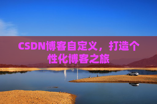 CSDN博客自定义，打造个性化博客之旅