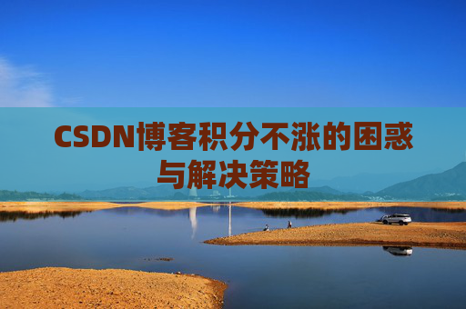 CSDN博客积分不涨的困惑与解决策略
