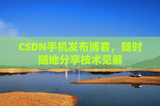 CSDN手机发布博客,随时随地分享技术见解